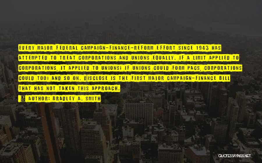 Bradley A. Smith Quotes: Every Major Federal Campaign-finance-reform Effort Since 1943 Has Attempted To Treat Corporations And Unions Equally. If A Limit Applied To