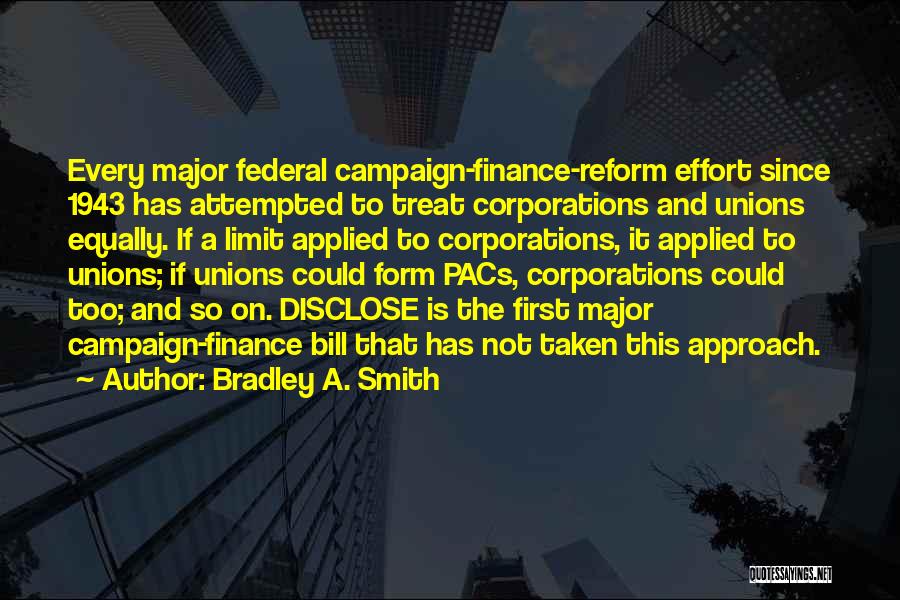 Bradley A. Smith Quotes: Every Major Federal Campaign-finance-reform Effort Since 1943 Has Attempted To Treat Corporations And Unions Equally. If A Limit Applied To