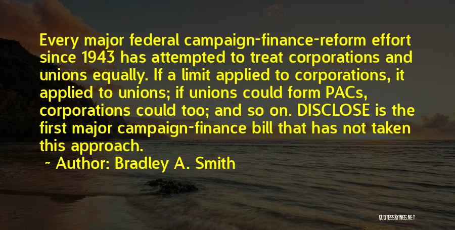 Bradley A. Smith Quotes: Every Major Federal Campaign-finance-reform Effort Since 1943 Has Attempted To Treat Corporations And Unions Equally. If A Limit Applied To