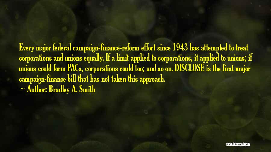 Bradley A. Smith Quotes: Every Major Federal Campaign-finance-reform Effort Since 1943 Has Attempted To Treat Corporations And Unions Equally. If A Limit Applied To