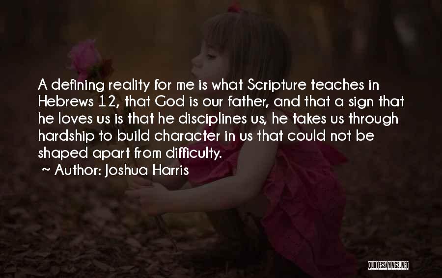 Joshua Harris Quotes: A Defining Reality For Me Is What Scripture Teaches In Hebrews 12, That God Is Our Father, And That A