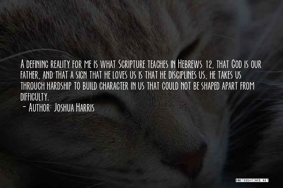 Joshua Harris Quotes: A Defining Reality For Me Is What Scripture Teaches In Hebrews 12, That God Is Our Father, And That A