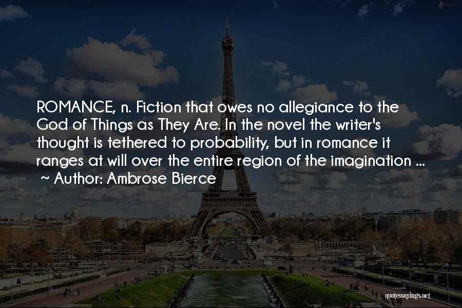 Ambrose Bierce Quotes: Romance, N. Fiction That Owes No Allegiance To The God Of Things As They Are. In The Novel The Writer's