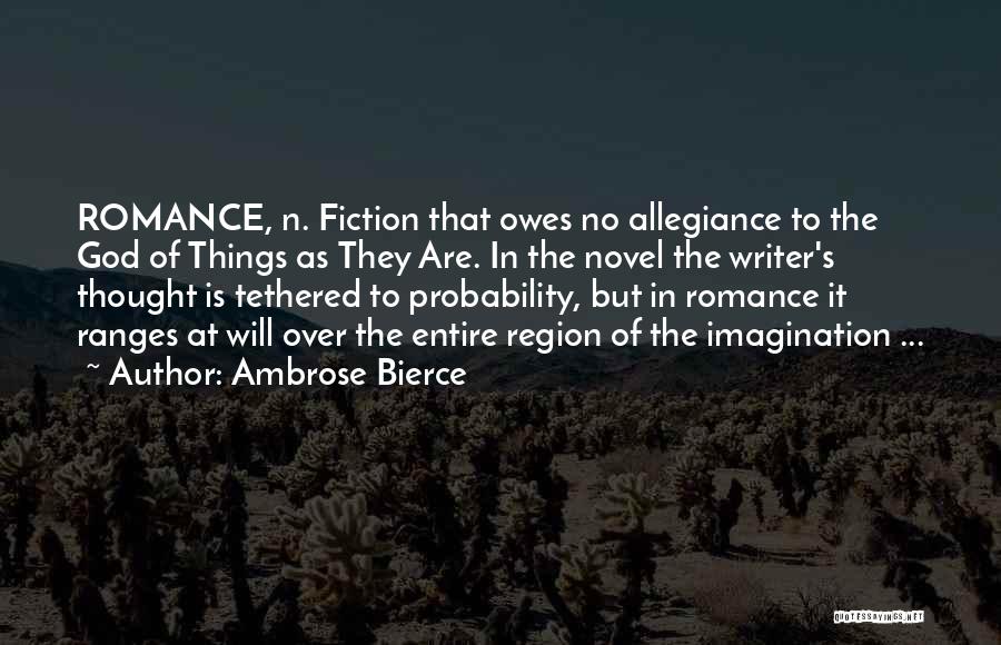 Ambrose Bierce Quotes: Romance, N. Fiction That Owes No Allegiance To The God Of Things As They Are. In The Novel The Writer's