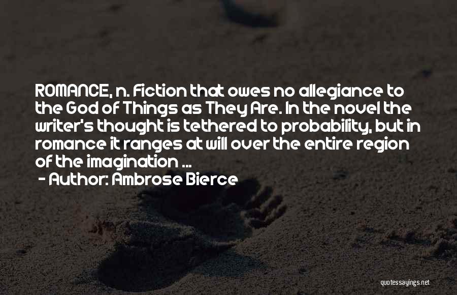 Ambrose Bierce Quotes: Romance, N. Fiction That Owes No Allegiance To The God Of Things As They Are. In The Novel The Writer's