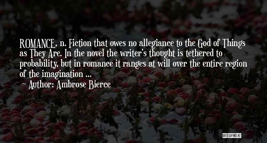 Ambrose Bierce Quotes: Romance, N. Fiction That Owes No Allegiance To The God Of Things As They Are. In The Novel The Writer's