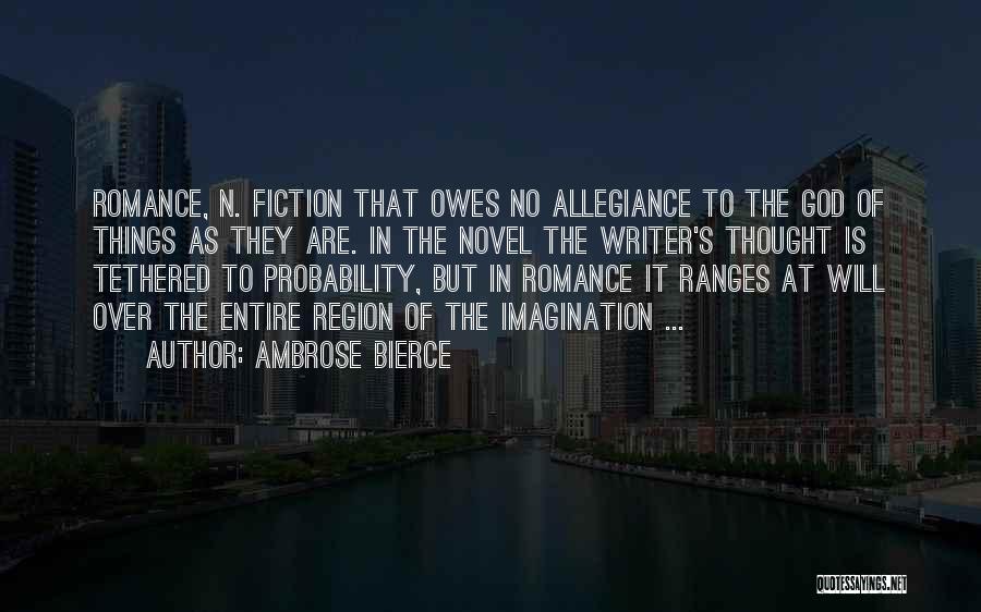 Ambrose Bierce Quotes: Romance, N. Fiction That Owes No Allegiance To The God Of Things As They Are. In The Novel The Writer's