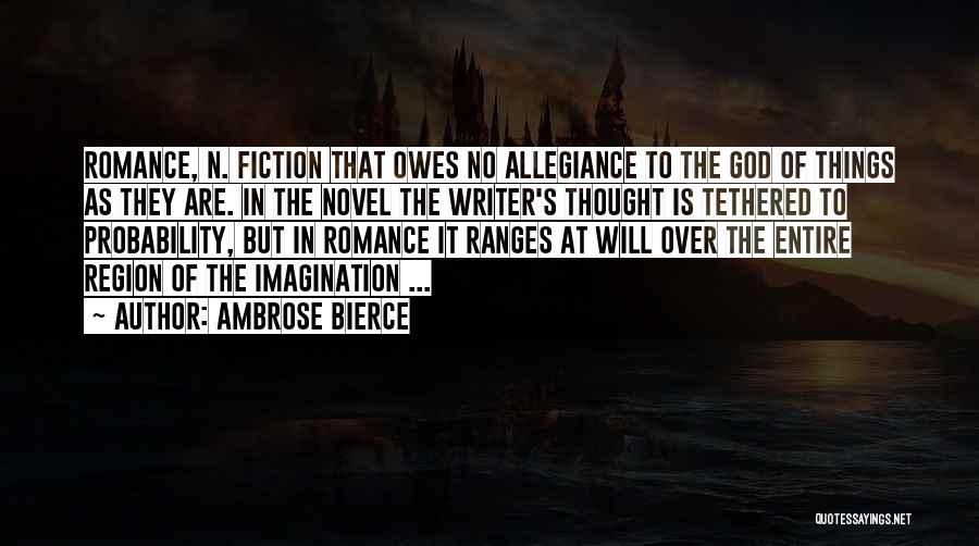 Ambrose Bierce Quotes: Romance, N. Fiction That Owes No Allegiance To The God Of Things As They Are. In The Novel The Writer's
