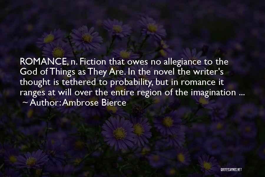 Ambrose Bierce Quotes: Romance, N. Fiction That Owes No Allegiance To The God Of Things As They Are. In The Novel The Writer's
