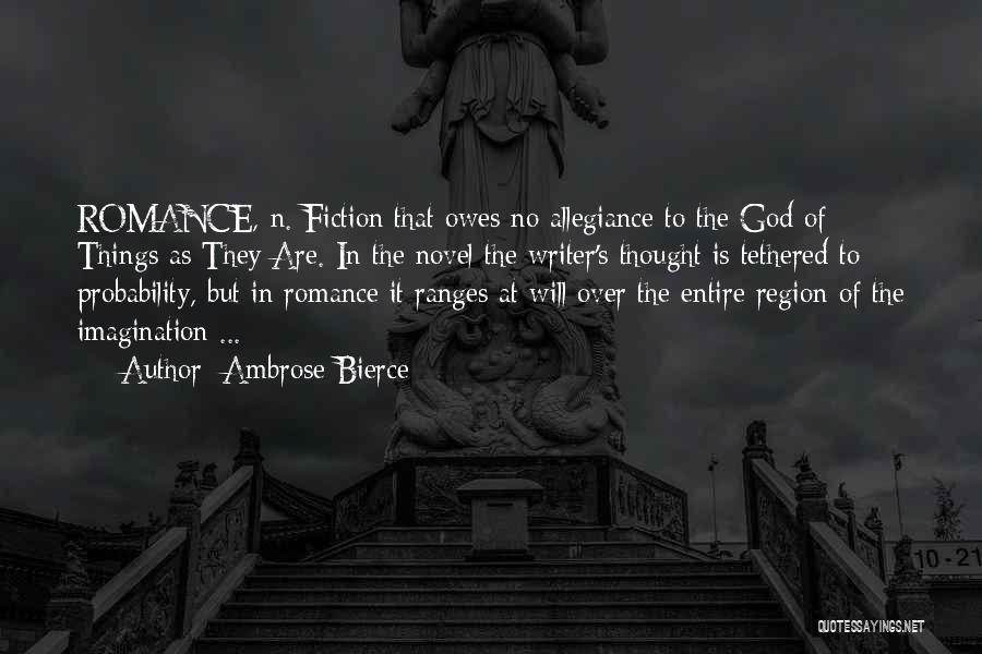 Ambrose Bierce Quotes: Romance, N. Fiction That Owes No Allegiance To The God Of Things As They Are. In The Novel The Writer's