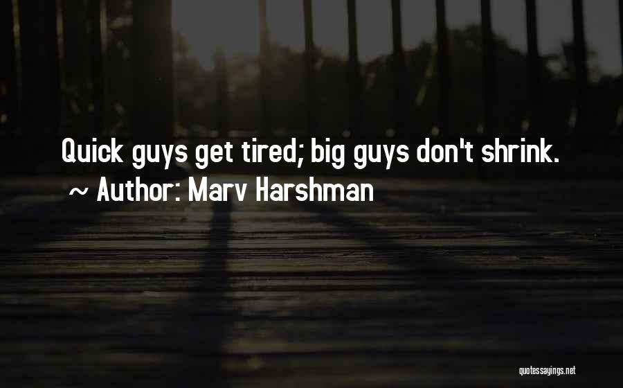 Marv Harshman Quotes: Quick Guys Get Tired; Big Guys Don't Shrink.