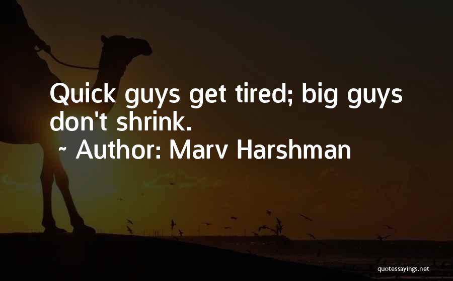 Marv Harshman Quotes: Quick Guys Get Tired; Big Guys Don't Shrink.