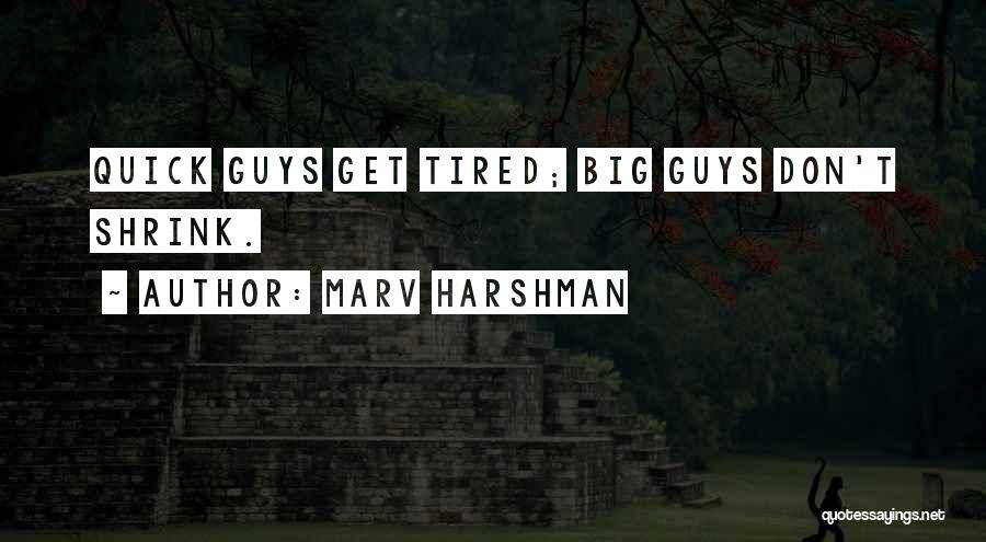 Marv Harshman Quotes: Quick Guys Get Tired; Big Guys Don't Shrink.