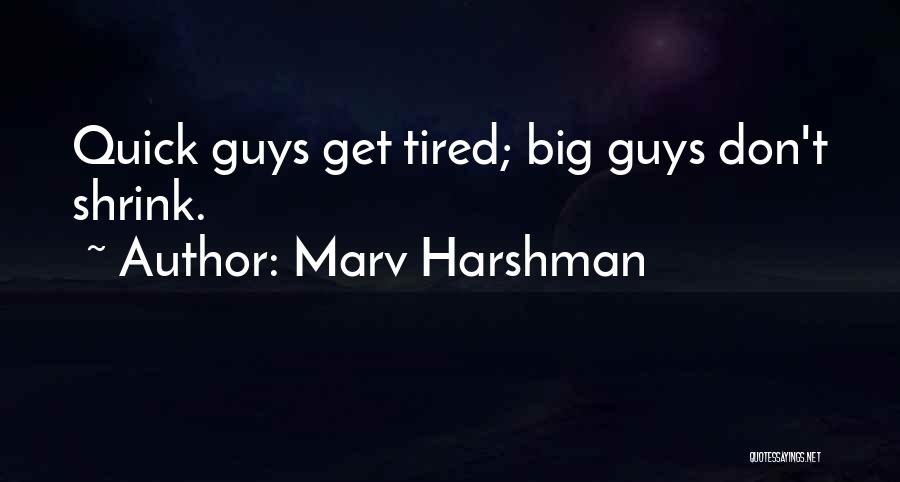 Marv Harshman Quotes: Quick Guys Get Tired; Big Guys Don't Shrink.
