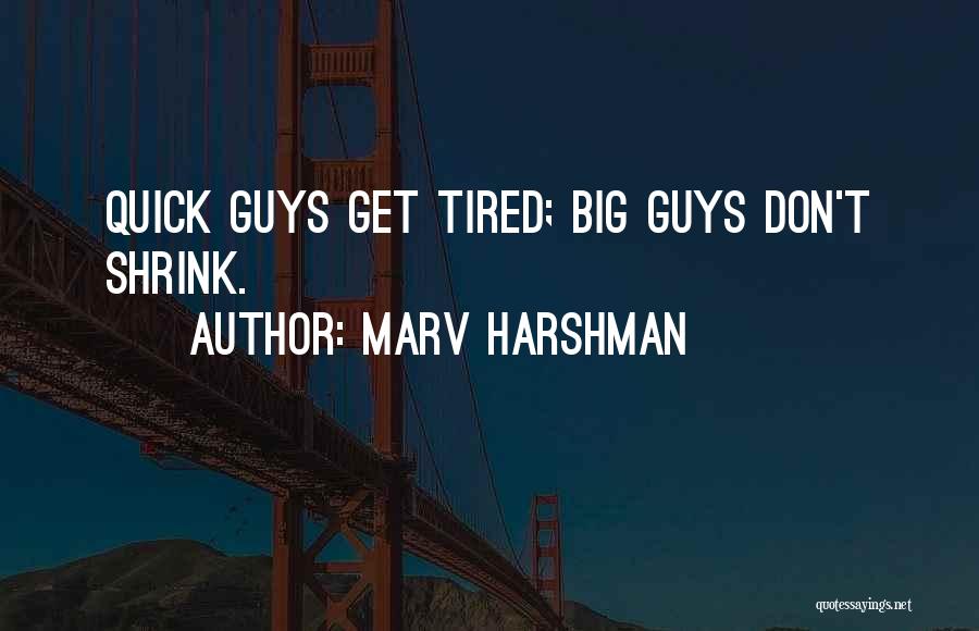 Marv Harshman Quotes: Quick Guys Get Tired; Big Guys Don't Shrink.