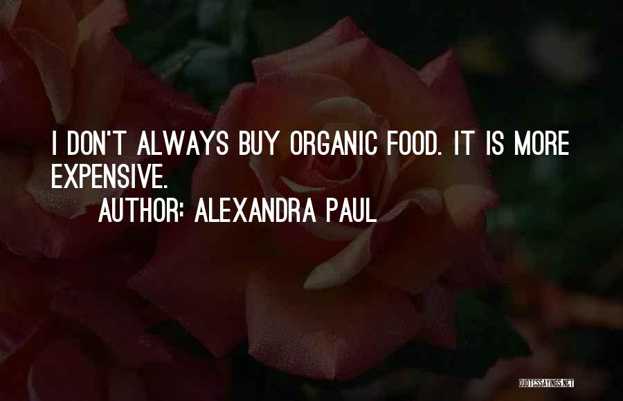 Alexandra Paul Quotes: I Don't Always Buy Organic Food. It Is More Expensive.