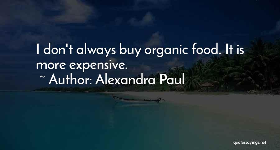 Alexandra Paul Quotes: I Don't Always Buy Organic Food. It Is More Expensive.