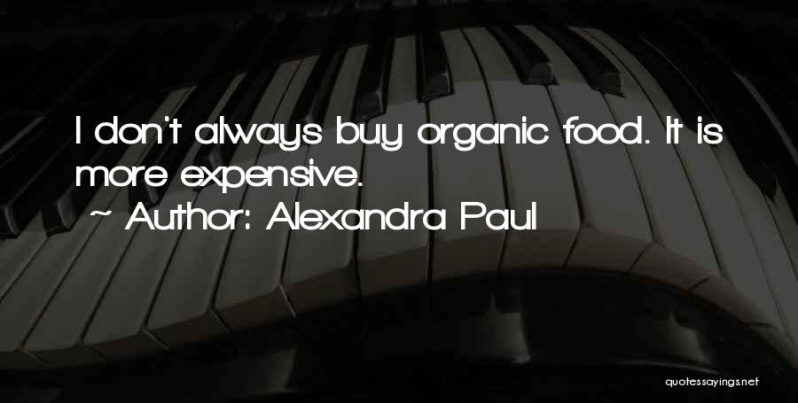 Alexandra Paul Quotes: I Don't Always Buy Organic Food. It Is More Expensive.