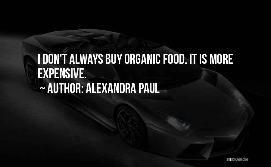 Alexandra Paul Quotes: I Don't Always Buy Organic Food. It Is More Expensive.