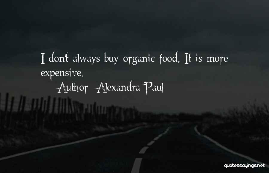 Alexandra Paul Quotes: I Don't Always Buy Organic Food. It Is More Expensive.