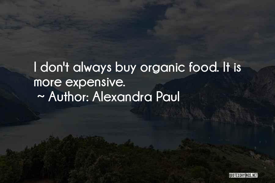 Alexandra Paul Quotes: I Don't Always Buy Organic Food. It Is More Expensive.