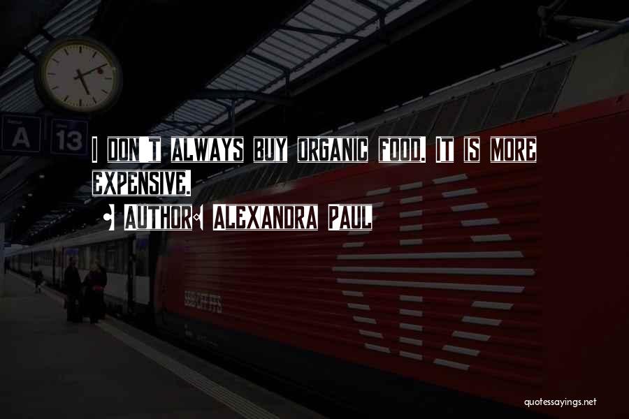 Alexandra Paul Quotes: I Don't Always Buy Organic Food. It Is More Expensive.