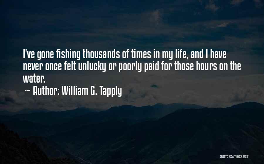 William G. Tapply Quotes: I've Gone Fishing Thousands Of Times In My Life, And I Have Never Once Felt Unlucky Or Poorly Paid For
