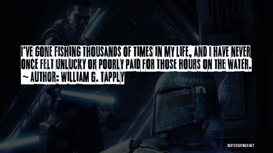 William G. Tapply Quotes: I've Gone Fishing Thousands Of Times In My Life, And I Have Never Once Felt Unlucky Or Poorly Paid For