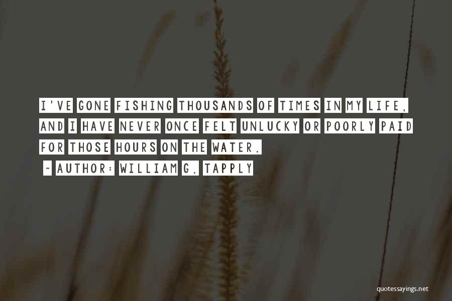 William G. Tapply Quotes: I've Gone Fishing Thousands Of Times In My Life, And I Have Never Once Felt Unlucky Or Poorly Paid For