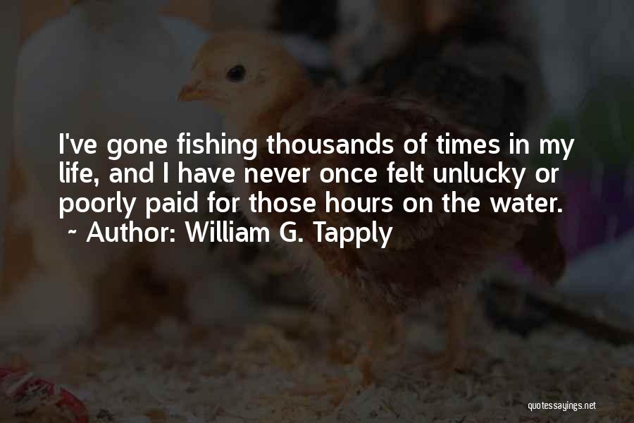 William G. Tapply Quotes: I've Gone Fishing Thousands Of Times In My Life, And I Have Never Once Felt Unlucky Or Poorly Paid For