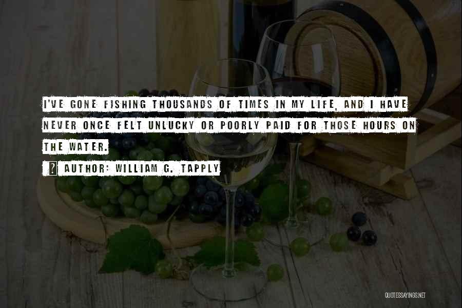 William G. Tapply Quotes: I've Gone Fishing Thousands Of Times In My Life, And I Have Never Once Felt Unlucky Or Poorly Paid For