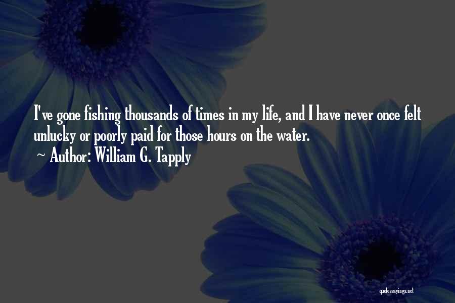 William G. Tapply Quotes: I've Gone Fishing Thousands Of Times In My Life, And I Have Never Once Felt Unlucky Or Poorly Paid For