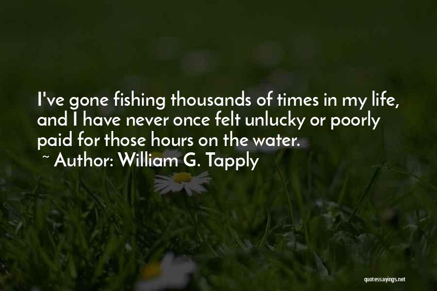 William G. Tapply Quotes: I've Gone Fishing Thousands Of Times In My Life, And I Have Never Once Felt Unlucky Or Poorly Paid For