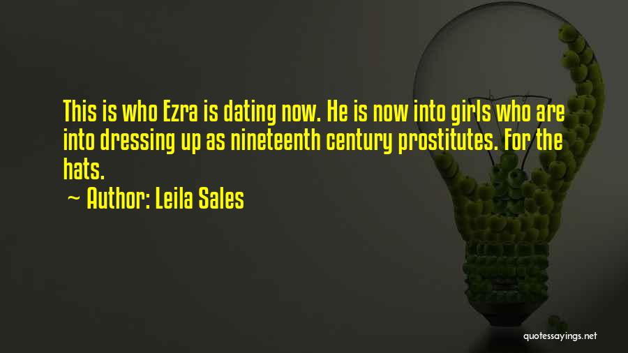 Leila Sales Quotes: This Is Who Ezra Is Dating Now. He Is Now Into Girls Who Are Into Dressing Up As Nineteenth Century