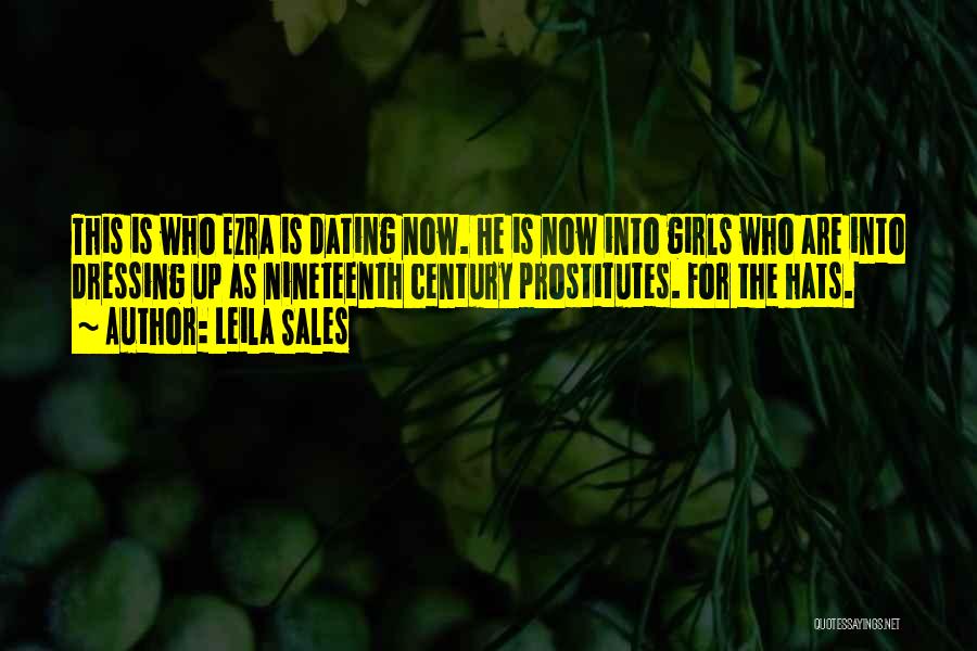 Leila Sales Quotes: This Is Who Ezra Is Dating Now. He Is Now Into Girls Who Are Into Dressing Up As Nineteenth Century