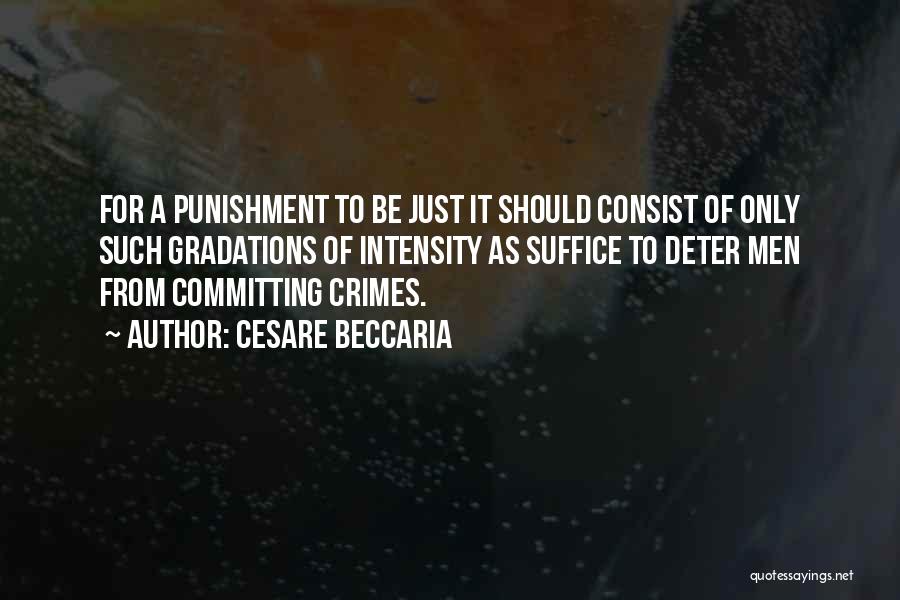 Cesare Beccaria Quotes: For A Punishment To Be Just It Should Consist Of Only Such Gradations Of Intensity As Suffice To Deter Men