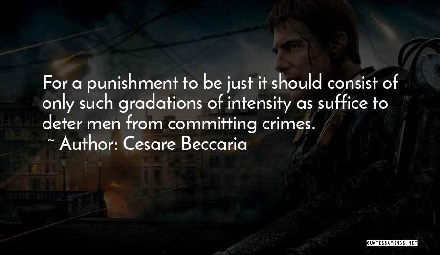 Cesare Beccaria Quotes: For A Punishment To Be Just It Should Consist Of Only Such Gradations Of Intensity As Suffice To Deter Men