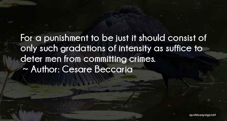 Cesare Beccaria Quotes: For A Punishment To Be Just It Should Consist Of Only Such Gradations Of Intensity As Suffice To Deter Men