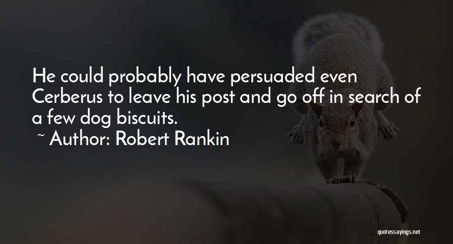 Robert Rankin Quotes: He Could Probably Have Persuaded Even Cerberus To Leave His Post And Go Off In Search Of A Few Dog