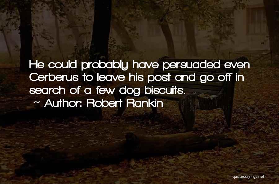 Robert Rankin Quotes: He Could Probably Have Persuaded Even Cerberus To Leave His Post And Go Off In Search Of A Few Dog