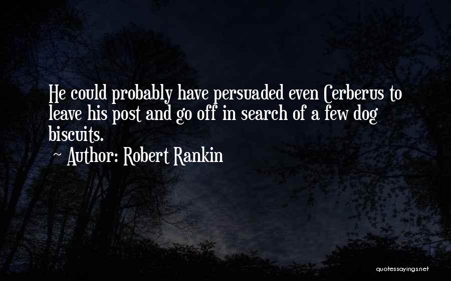 Robert Rankin Quotes: He Could Probably Have Persuaded Even Cerberus To Leave His Post And Go Off In Search Of A Few Dog