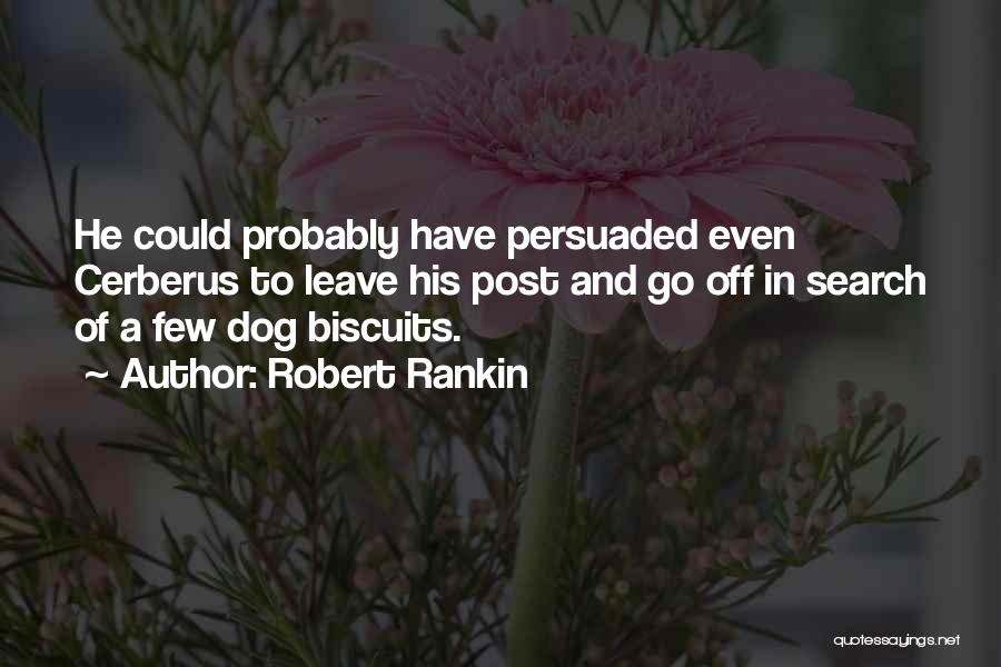 Robert Rankin Quotes: He Could Probably Have Persuaded Even Cerberus To Leave His Post And Go Off In Search Of A Few Dog