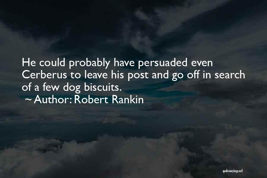 Robert Rankin Quotes: He Could Probably Have Persuaded Even Cerberus To Leave His Post And Go Off In Search Of A Few Dog