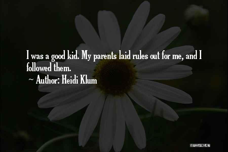 Heidi Klum Quotes: I Was A Good Kid. My Parents Laid Rules Out For Me, And I Followed Them.