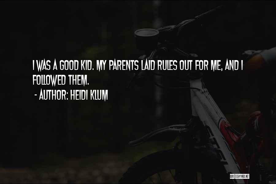 Heidi Klum Quotes: I Was A Good Kid. My Parents Laid Rules Out For Me, And I Followed Them.