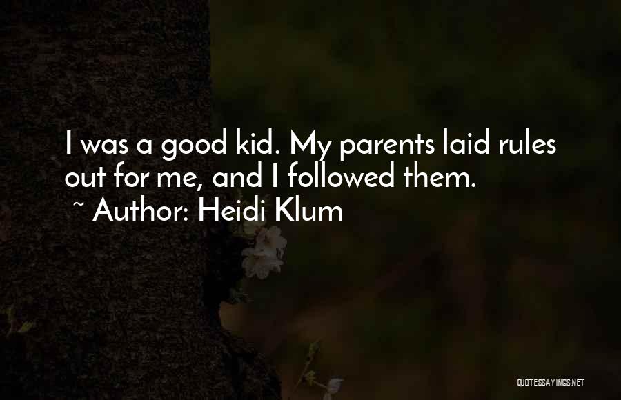 Heidi Klum Quotes: I Was A Good Kid. My Parents Laid Rules Out For Me, And I Followed Them.