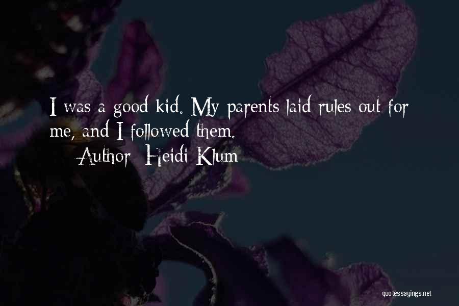 Heidi Klum Quotes: I Was A Good Kid. My Parents Laid Rules Out For Me, And I Followed Them.