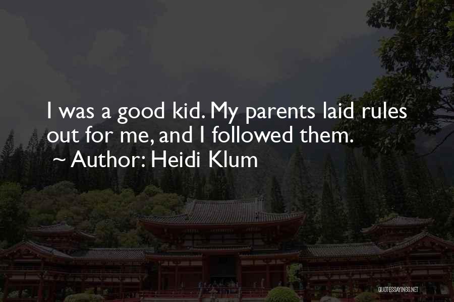Heidi Klum Quotes: I Was A Good Kid. My Parents Laid Rules Out For Me, And I Followed Them.