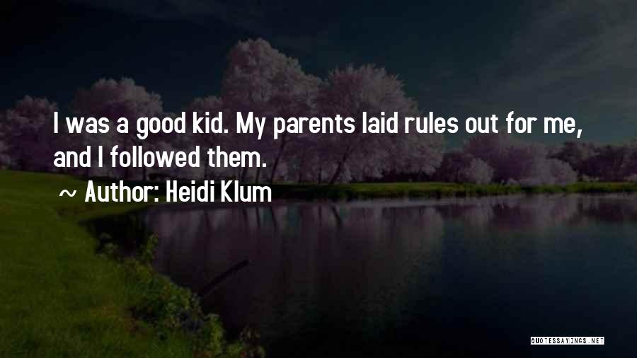 Heidi Klum Quotes: I Was A Good Kid. My Parents Laid Rules Out For Me, And I Followed Them.