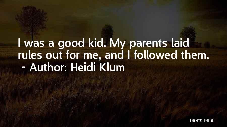 Heidi Klum Quotes: I Was A Good Kid. My Parents Laid Rules Out For Me, And I Followed Them.